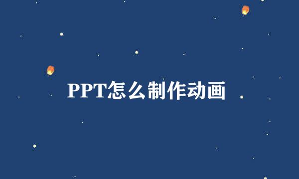 PPT怎么制作动画 