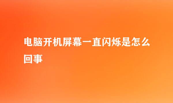 电脑开机屏幕一直闪烁是怎么回事