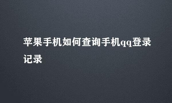 苹果手机如何查询手机qq登录记录