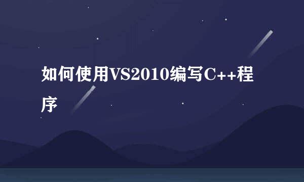 如何使用VS2010编写C++程序