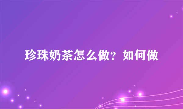 珍珠奶茶怎么做？如何做