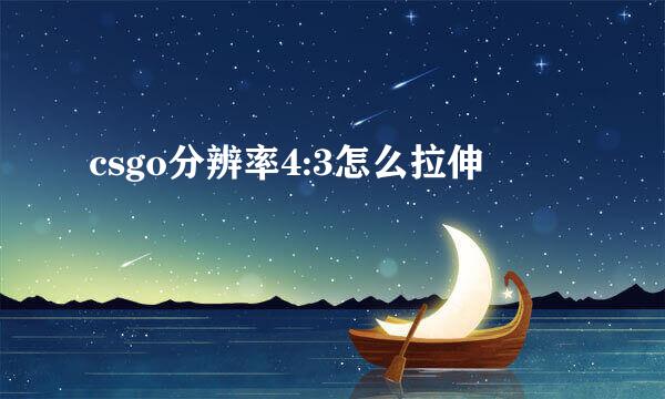 csgo分辨率4:3怎么拉伸