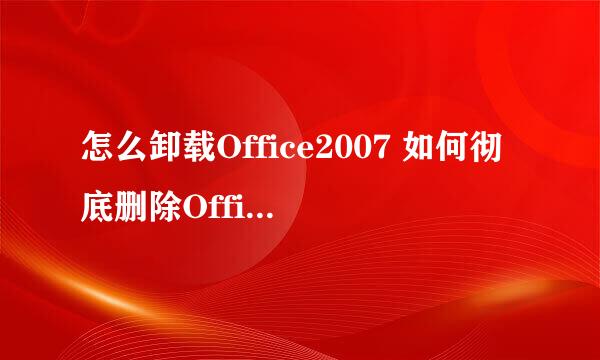 怎么卸载Office2007 如何彻底删除Office2007