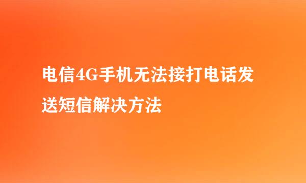 电信4G手机无法接打电话发送短信解决方法