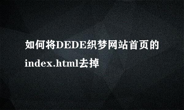 如何将DEDE织梦网站首页的index.html去掉