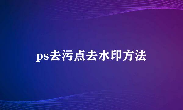 ps去污点去水印方法