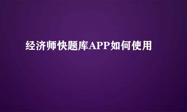 经济师快题库APP如何使用