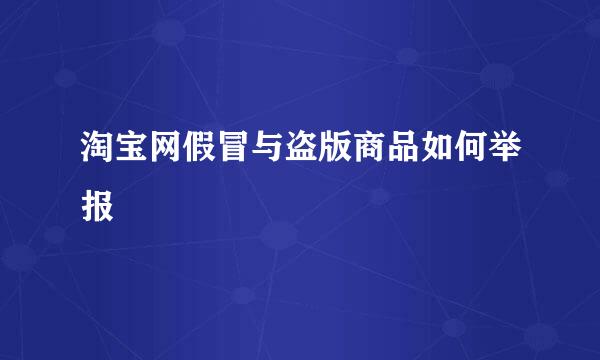 淘宝网假冒与盗版商品如何举报