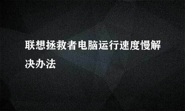 联想拯救者电脑运行速度慢解决办法