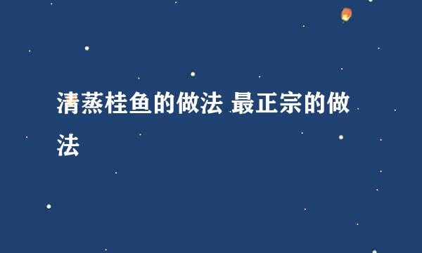 清蒸桂鱼的做法 最正宗的做法
