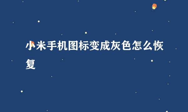小米手机图标变成灰色怎么恢复