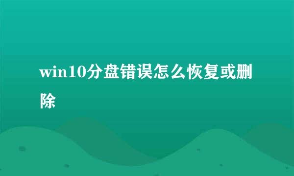 win10分盘错误怎么恢复或删除