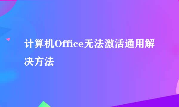 计算机Office无法激活通用解决方法