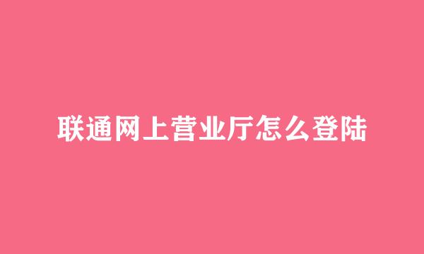 联通网上营业厅怎么登陆