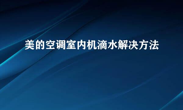 美的空调室内机滴水解决方法
