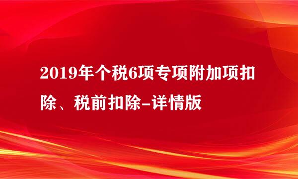 2019年个税6项专项附加项扣除、税前扣除-详情版