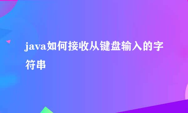 java如何接收从键盘输入的字符串