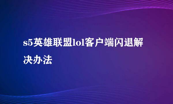s5英雄联盟lol客户端闪退解决办法