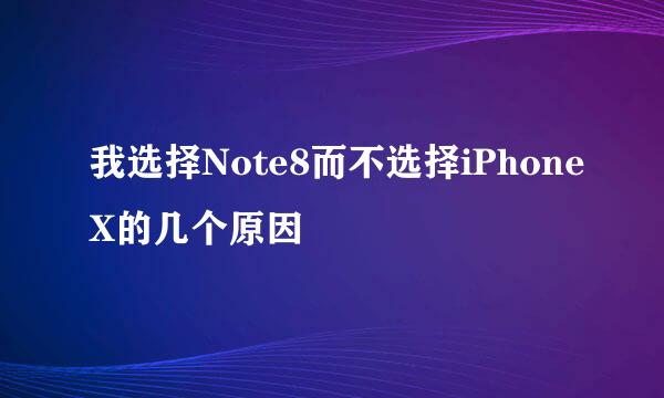 我选择Note8而不选择iPhoneX的几个原因