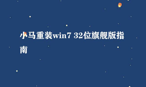 小马重装win7 32位旗舰版指南
