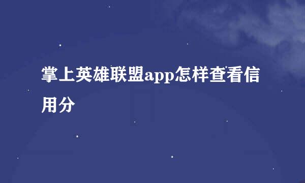 掌上英雄联盟app怎样查看信用分