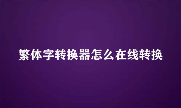 繁体字转换器怎么在线转换