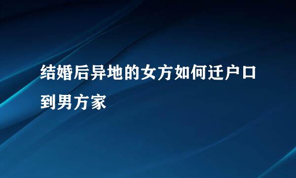 结婚后异地的女方如何迁户口到男方家