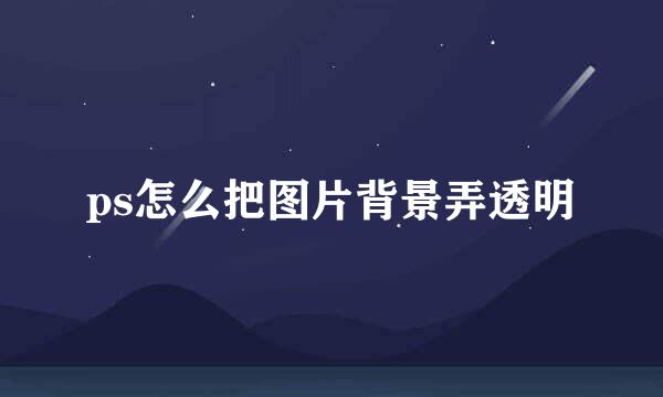 ps怎么把图片背景弄透明