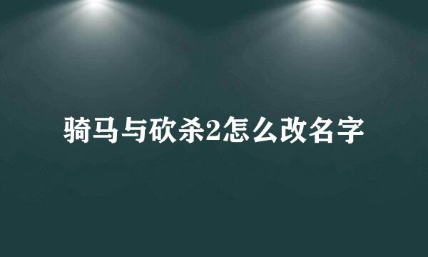 骑马与砍杀2怎么改名字