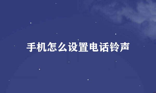 手机怎么设置电话铃声
