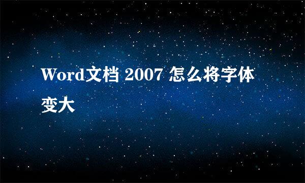 Word文档 2007 怎么将字体变大