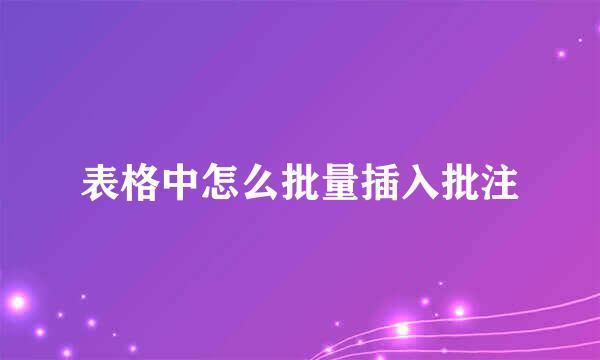 表格中怎么批量插入批注