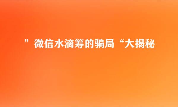 ”微信水滴筹的骗局“大揭秘