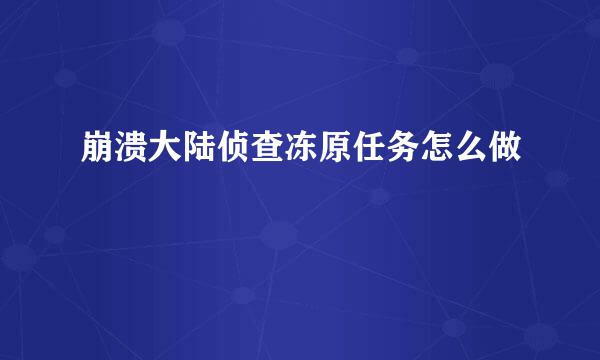 崩溃大陆侦查冻原任务怎么做