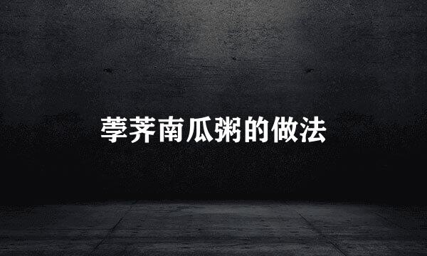 荸荠南瓜粥的做法
