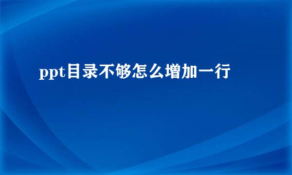 ppt目录不够怎么增加一行