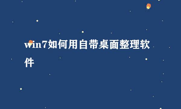 win7如何用自带桌面整理软件