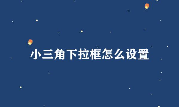 小三角下拉框怎么设置