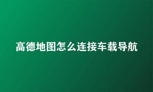 高德地图怎么连接车载导航