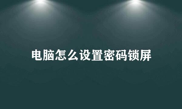 电脑怎么设置密码锁屏