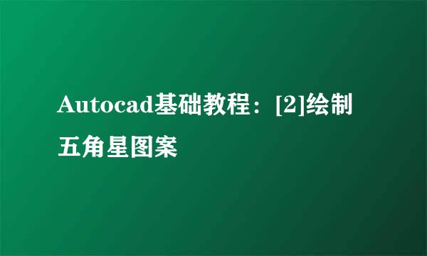 Autocad基础教程：[2]绘制五角星图案
