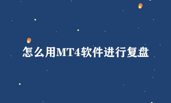 怎么用MT4软件进行复盘