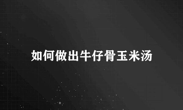 如何做出牛仔骨玉米汤