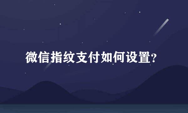 微信指纹支付如何设置？
