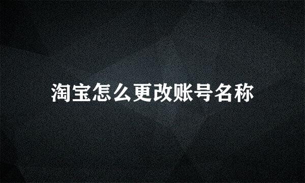 淘宝怎么更改账号名称