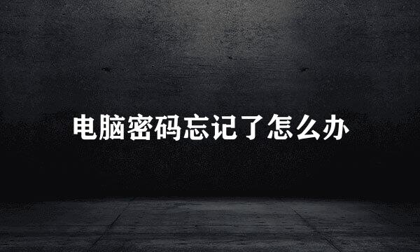 电脑密码忘记了怎么办