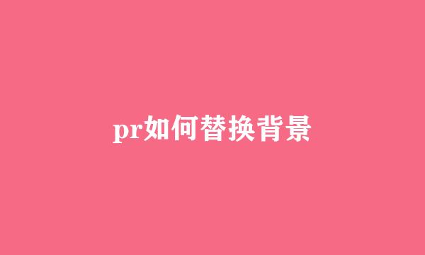 pr如何替换背景