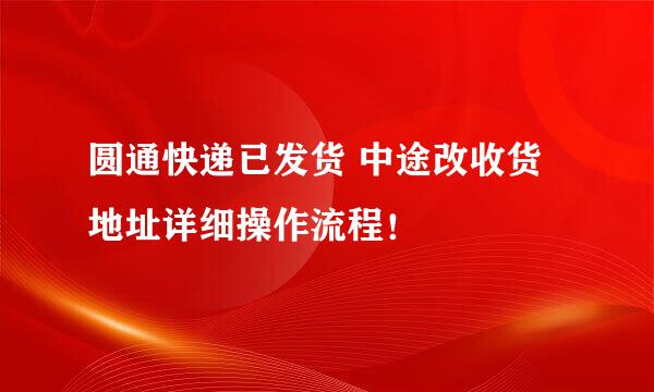 圆通快递已发货 中途改收货地址详细操作流程！