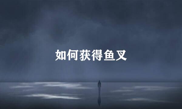 如何获得鱼叉