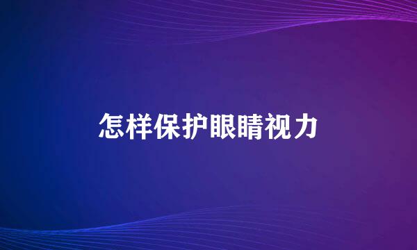 怎样保护眼睛视力